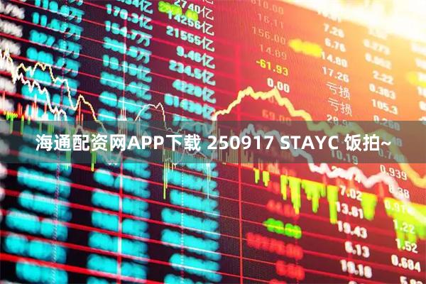 海通配资网APP下载 250917 STAYC 饭拍~