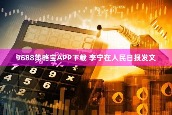 9688策略宝APP下载 李宁在人民日报发文